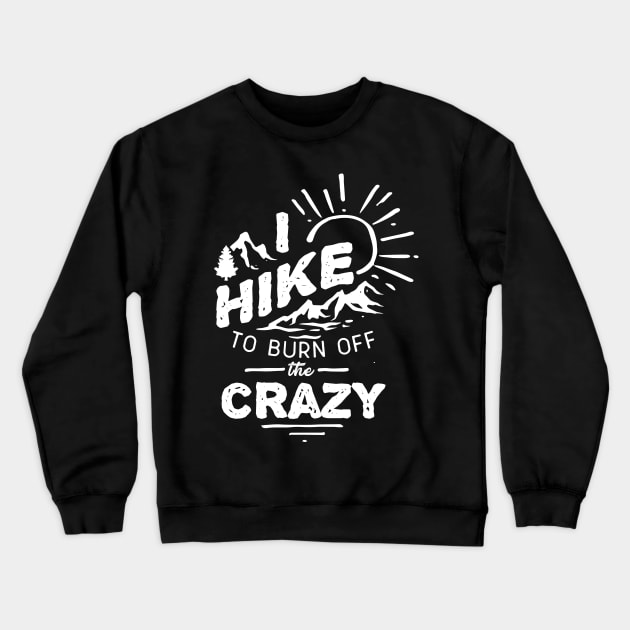I Hike To Burn Off The Crazy Crewneck Sweatshirt by Skylane